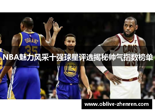 NBA魅力风采十强球星评选揭秘帅气指数榜单
