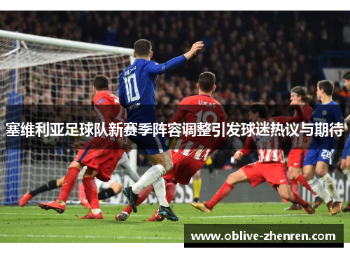 塞维利亚足球队新赛季阵容调整引发球迷热议与期待