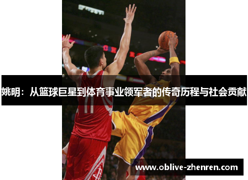 姚明：从篮球巨星到体育事业领军者的传奇历程与社会贡献