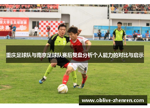 重庆足球队与南京足球队赛后复盘分析个人能力的对比与启示