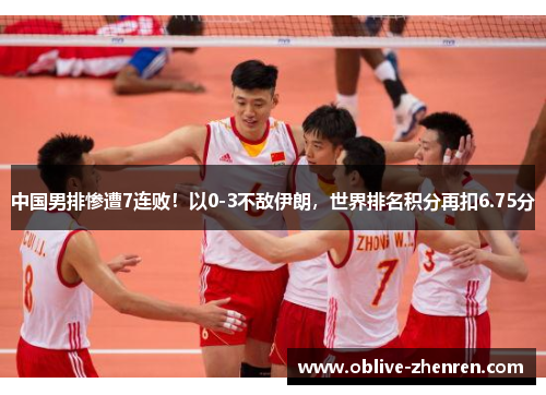 中国男排惨遭7连败！以0-3不敌伊朗，世界排名积分再扣6.75分