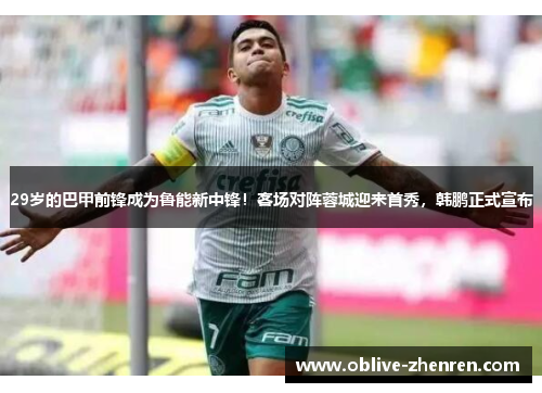29岁的巴甲前锋成为鲁能新中锋！客场对阵蓉城迎来首秀，韩鹏正式宣布